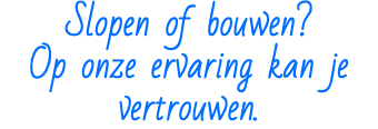 Slopen of bouwen?  Op onze ervaring kan je  vertrouwen.